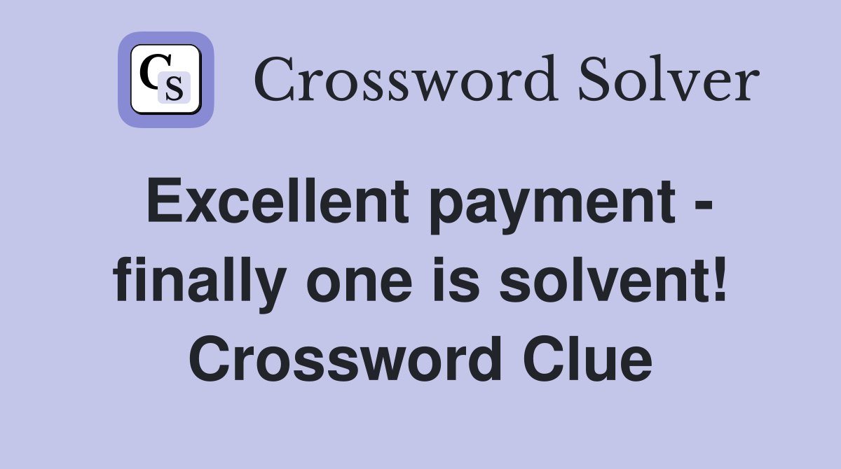 Excellent payment - finally one is solvent! Crossword Clue