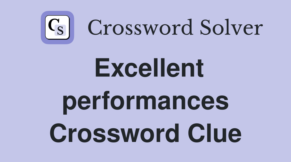 Excellent performances Crossword Clue