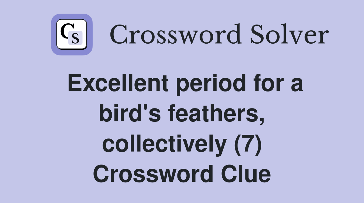 Excellent period for a bird's feathers, collectively (7) Crossword Clue