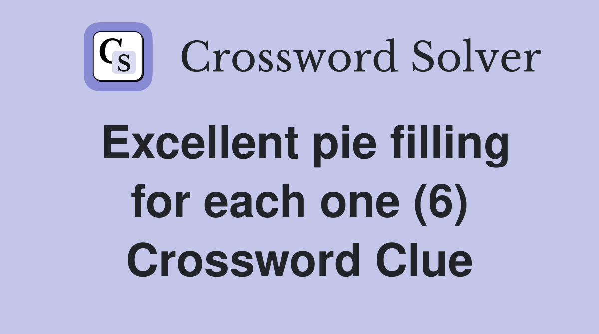 Excellent pie filling for each one (6) Crossword Clue