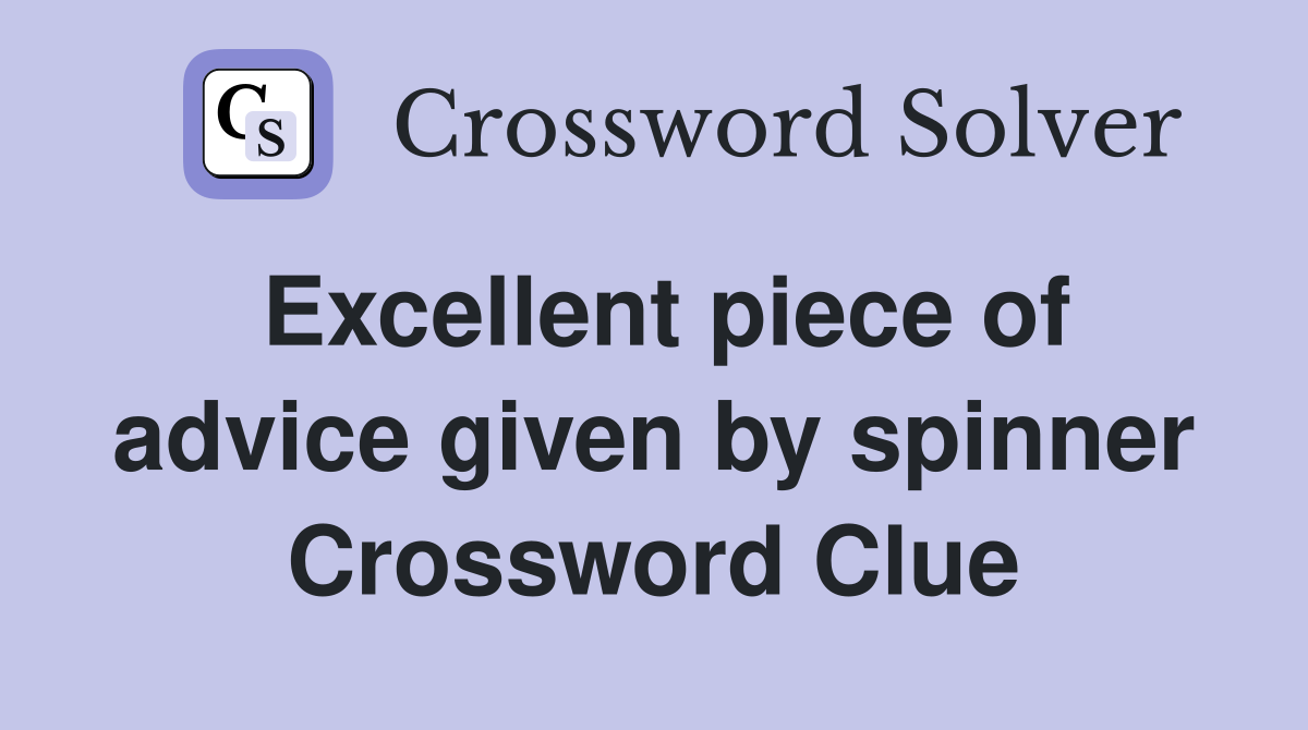 Excellent piece of advice given by spinner Crossword Clue