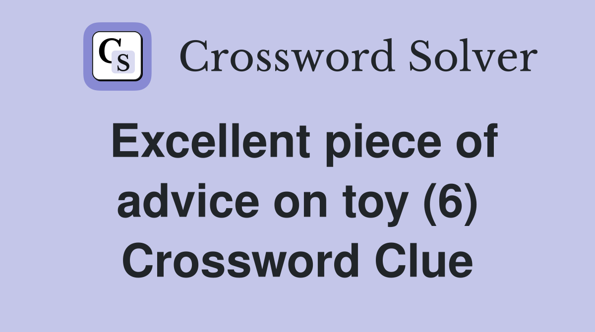 Excellent piece of advice on toy (6) Crossword Clue