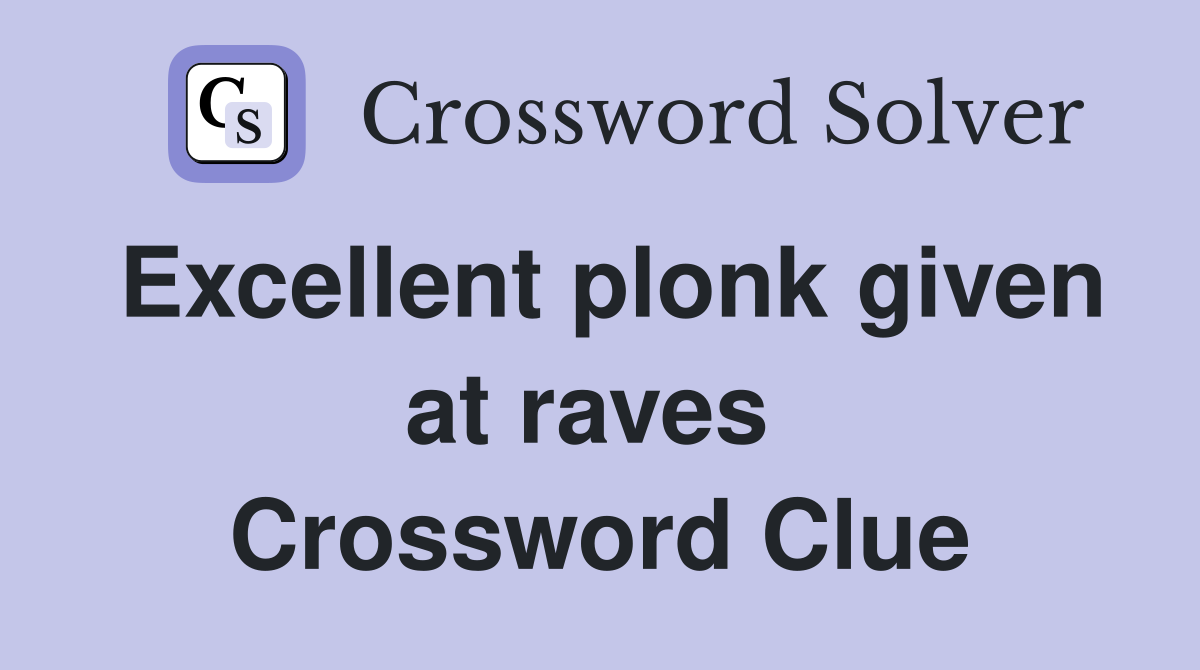 Excellent plonk given at raves  Crossword Clue