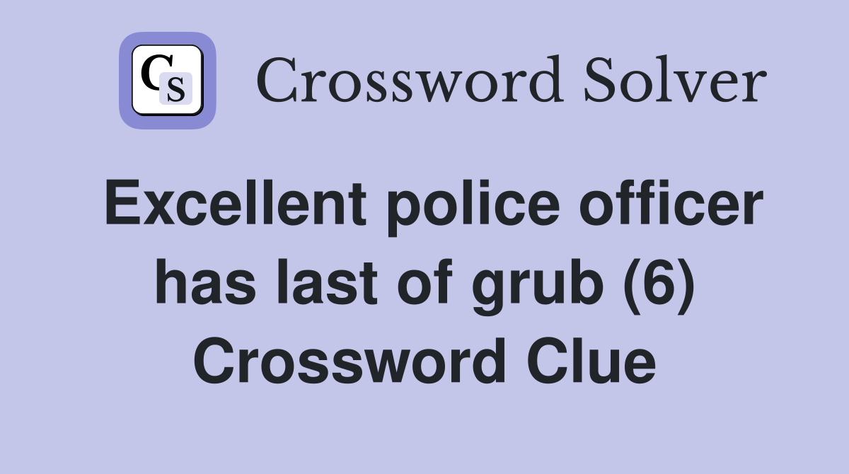 Excellent police officer has last of grub (6) Crossword Clue