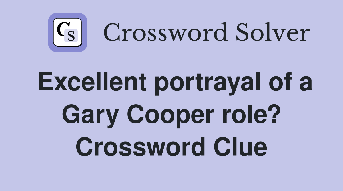 Excellent portrayal of a Gary Cooper role? Crossword Clue