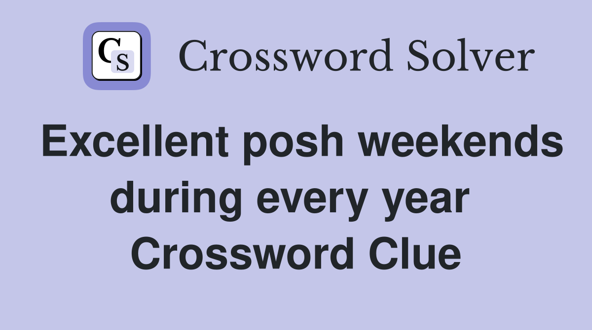 Excellent posh weekends during every year  Crossword Clue