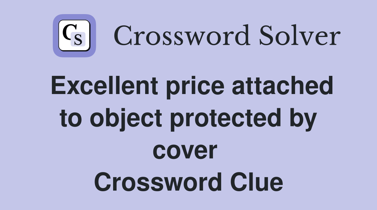 Excellent price attached to object protected by cover  Crossword Clue