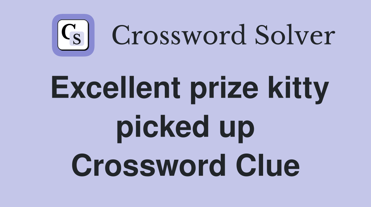 Excellent prize kitty picked up Crossword Clue