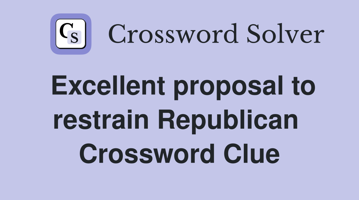 Excellent proposal to restrain Republican  Crossword Clue