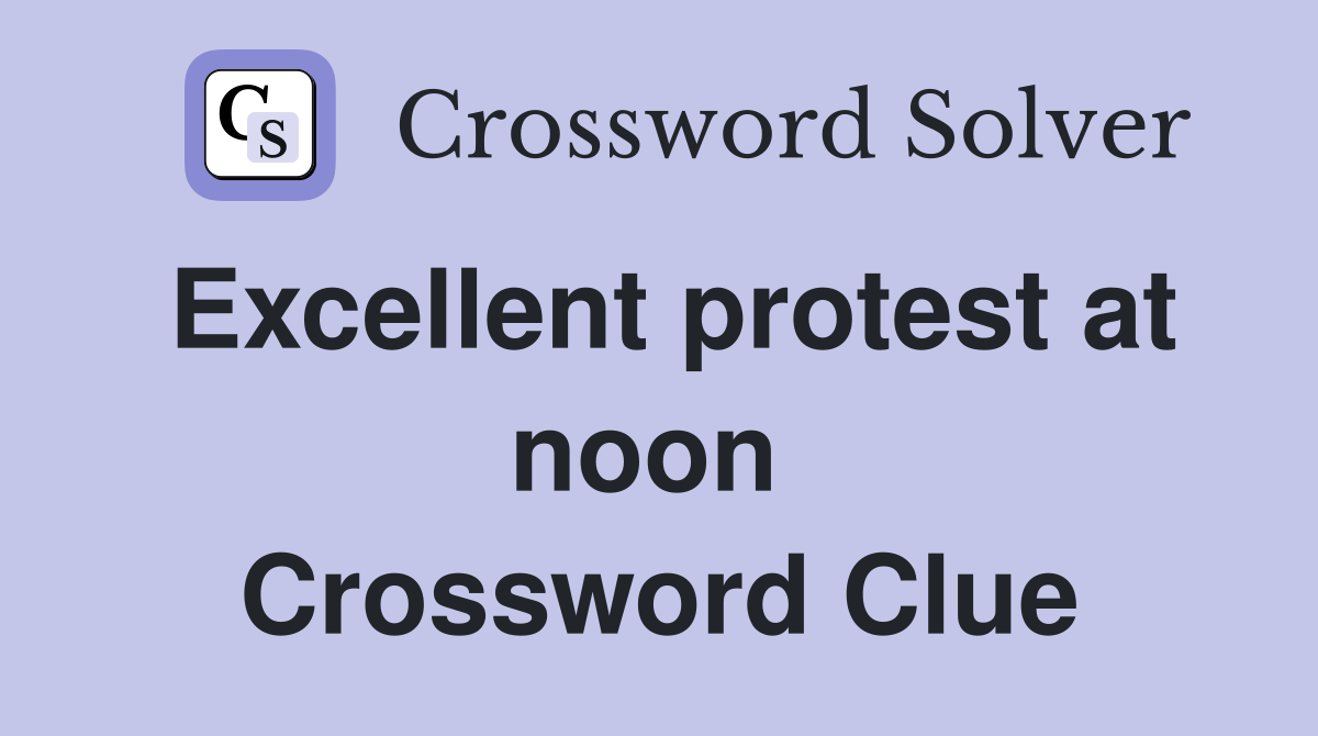Excellent protest at noon  Crossword Clue