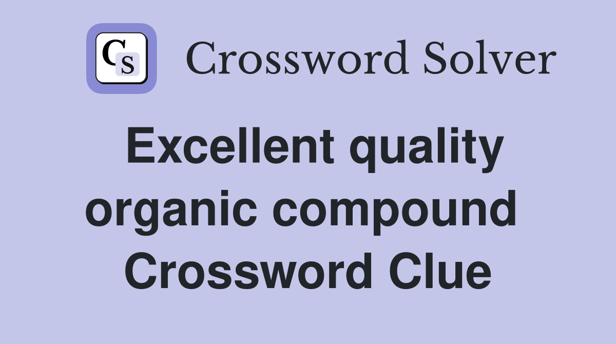 Excellent quality organic compound  Crossword Clue