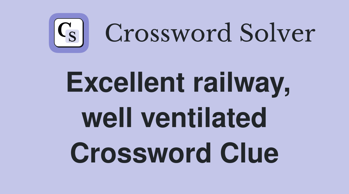 Excellent railway, well ventilated Crossword Clue