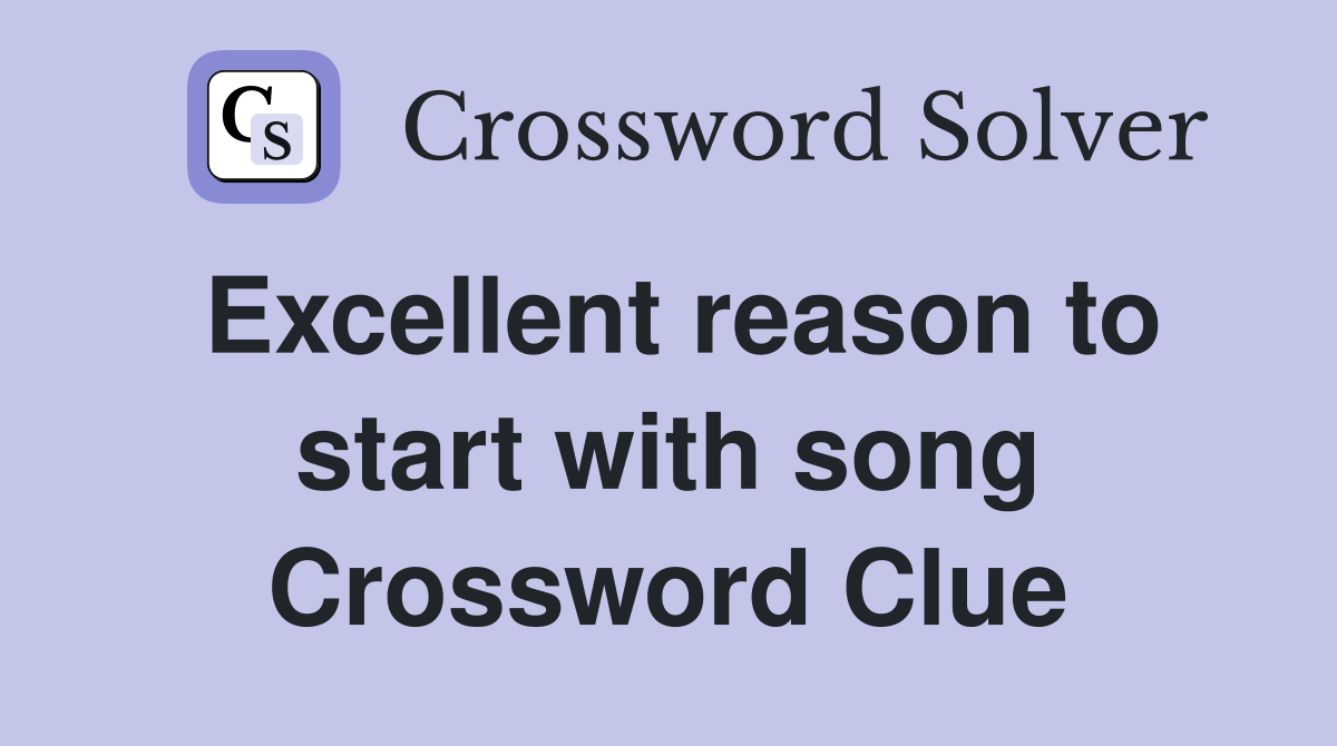 Excellent reason to start with song Crossword Clue