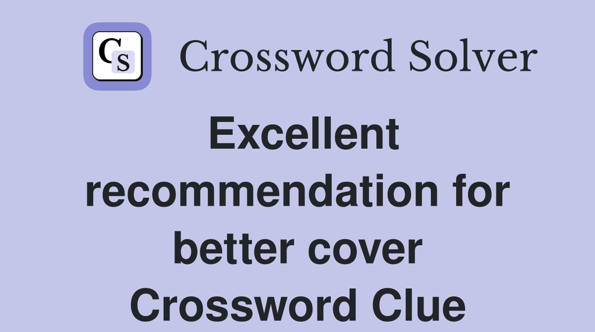 Excellent recommendation for better cover Crossword Clue