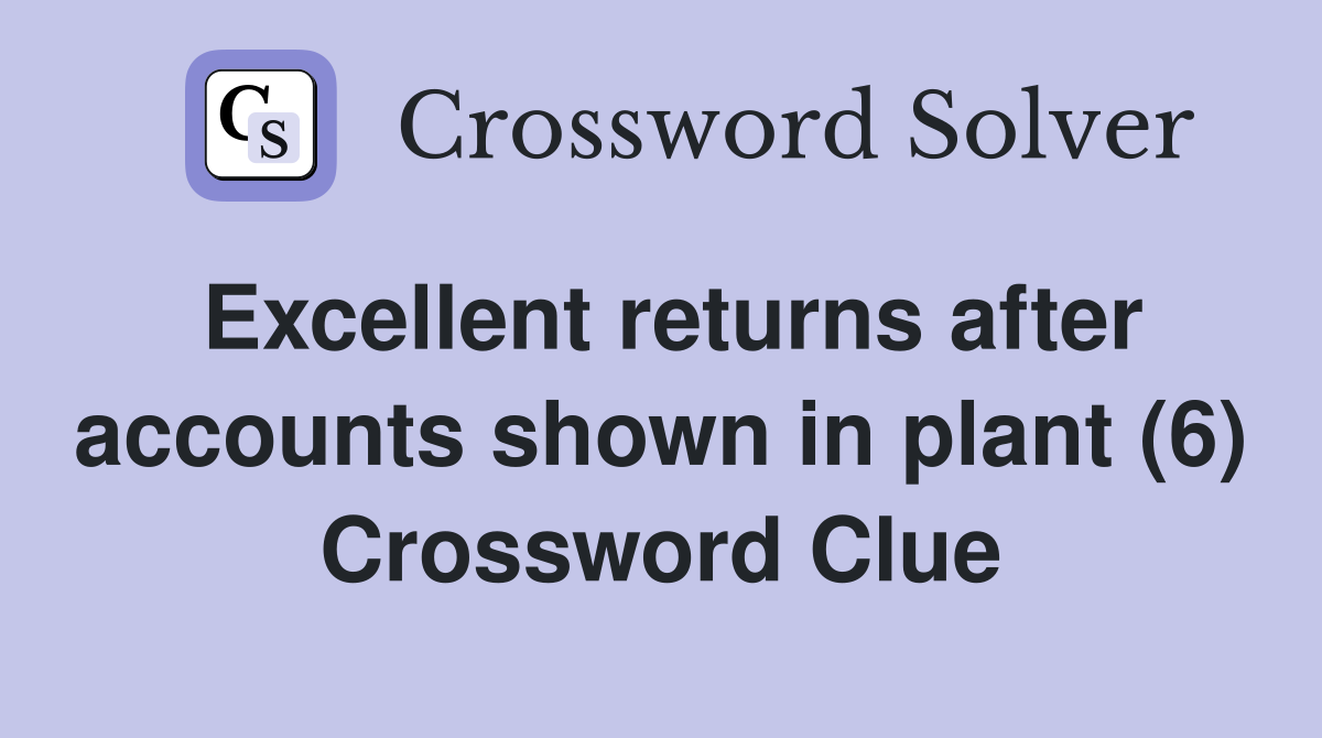 Excellent returns after accounts shown in plant (6) Crossword Clue