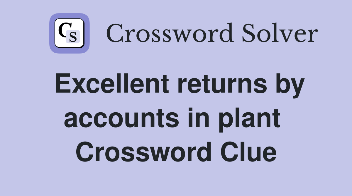 Excellent returns by accounts in plant  Crossword Clue