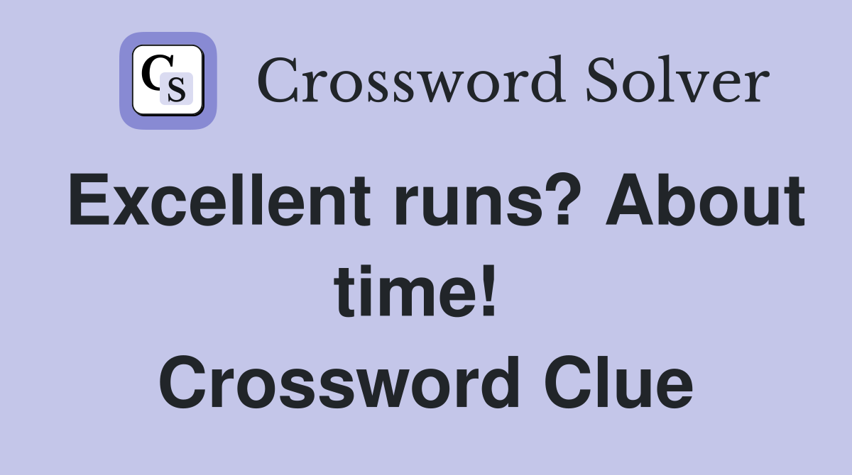 Excellent runs? About time!  Crossword Clue