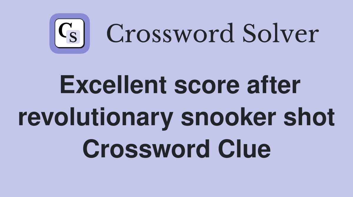 Excellent score after revolutionary snooker shot Crossword Clue