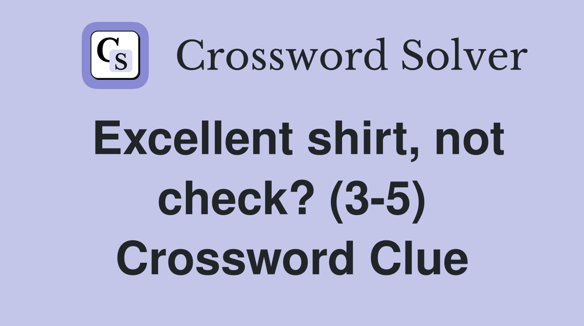 Excellent shirt, not check? (3-5) Crossword Clue