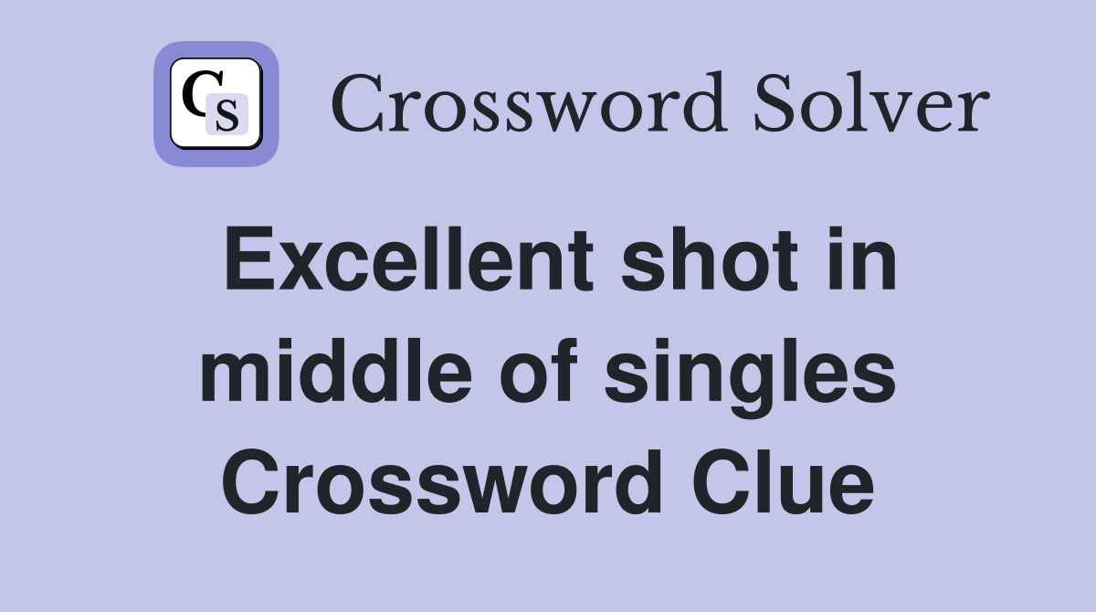 Excellent shot in middle of singles Crossword Clue