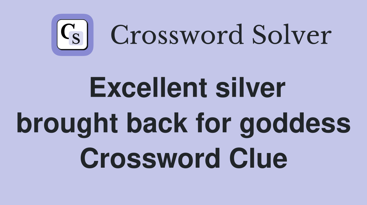 Excellent silver brought back for goddess Crossword Clue