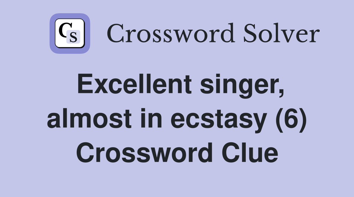 Excellent singer, almost in ecstasy (6) Crossword Clue