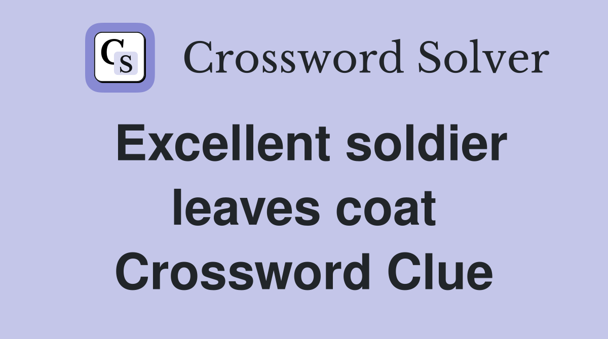 Excellent soldier leaves coat Crossword Clue