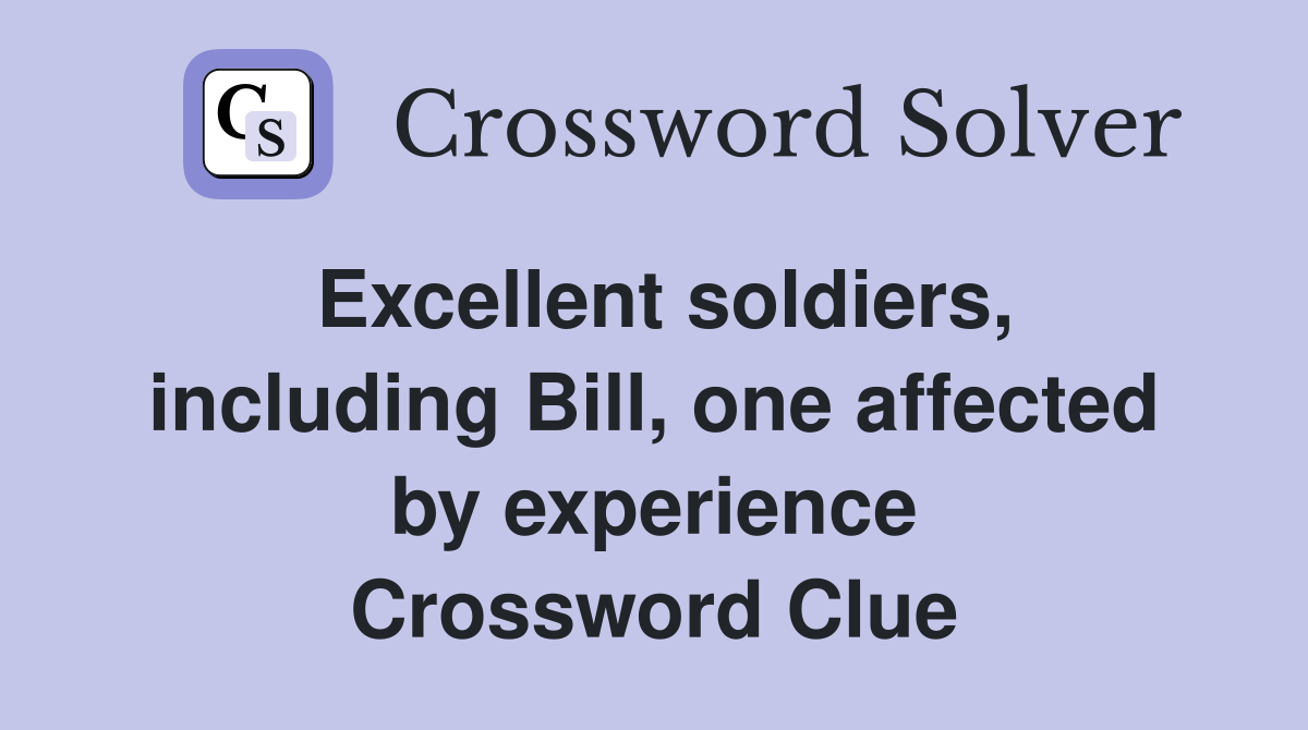 Excellent soldiers, including Bill, one affected by experience Crossword Clue