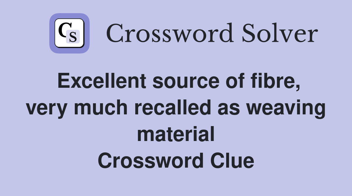 Excellent source of fibre, very much recalled as weaving material Crossword Clue