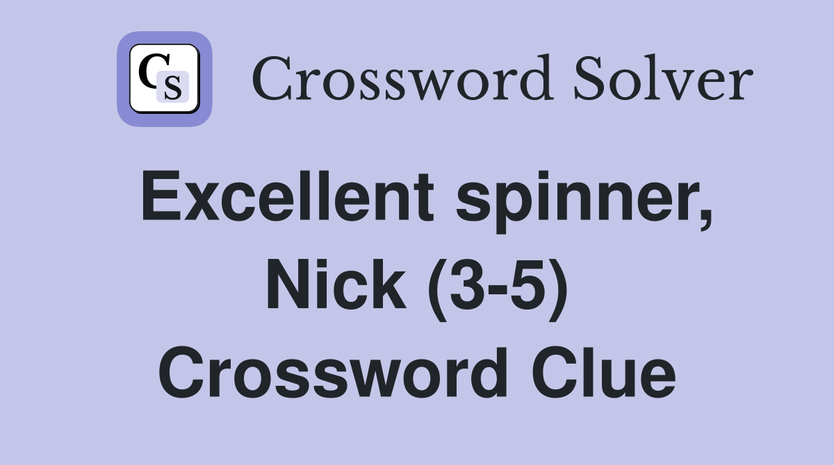 Excellent spinner, Nick (3-5) Crossword Clue