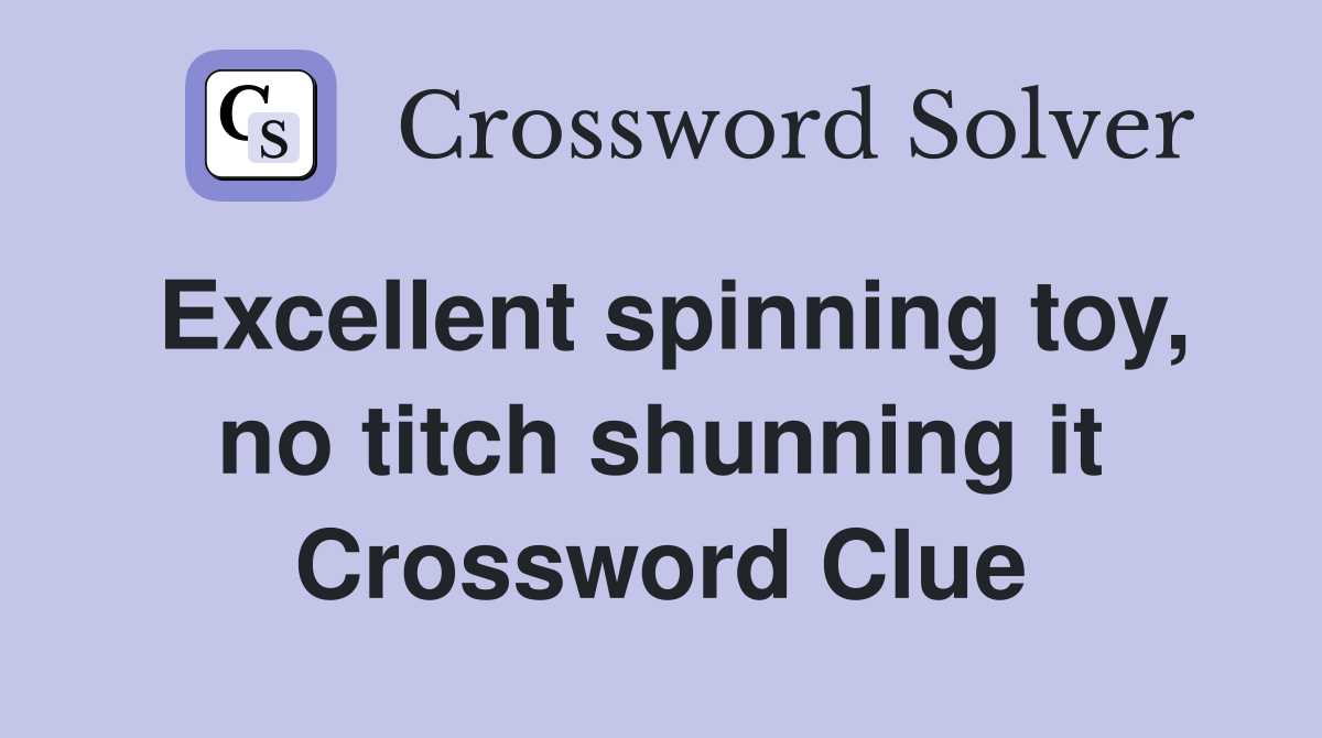 Excellent spinning toy, no titch shunning it Crossword Clue