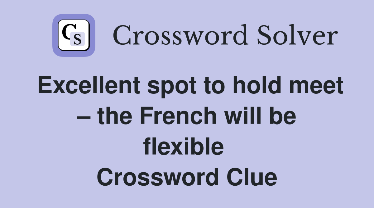 Excellent spot to hold meet – the French will be flexible  Crossword Clue