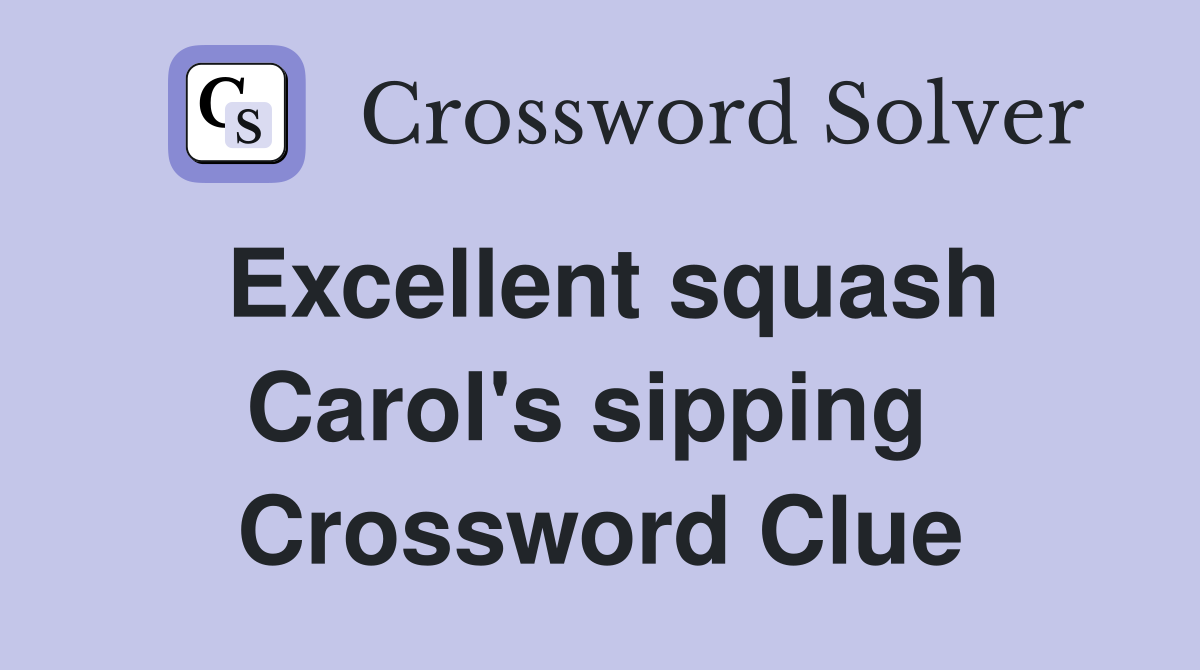 Excellent squash Carol's sipping  Crossword Clue