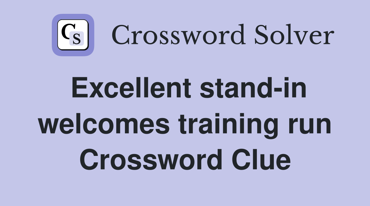Excellent stand-in welcomes training run Crossword Clue