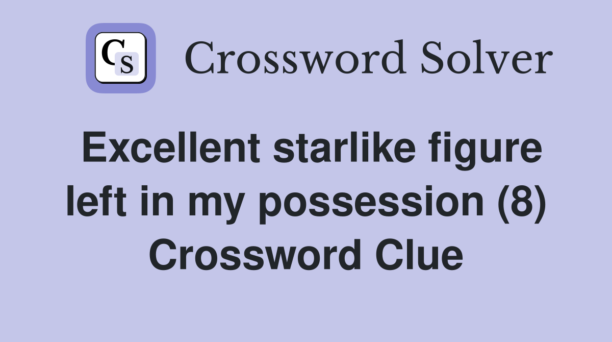 Excellent starlike figure left in my possession (8) Crossword Clue