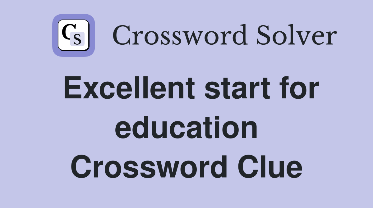 Excellent start for education Crossword Clue