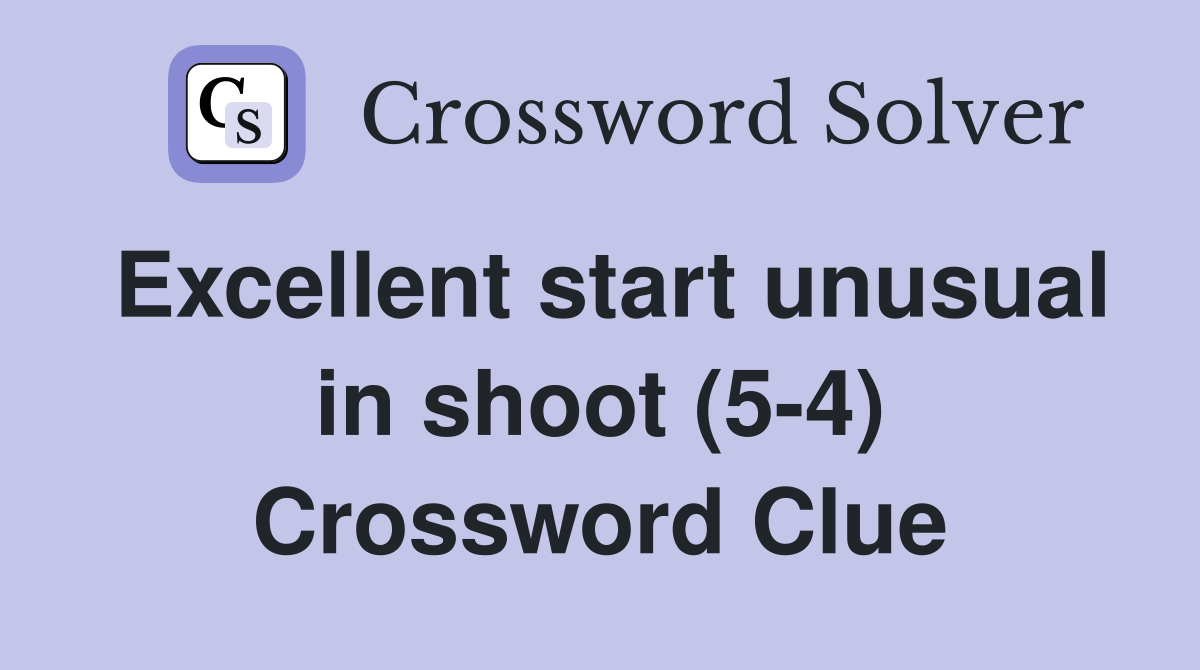 Excellent start unusual in shoot (5-4) Crossword Clue