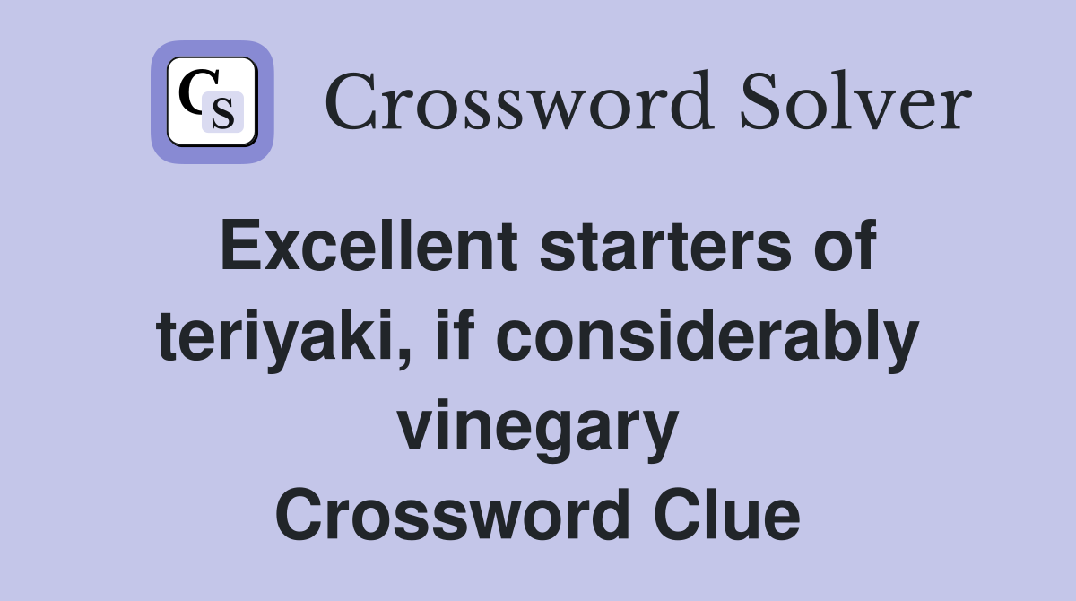 Excellent starters of teriyaki, if considerably vinegary Crossword Clue