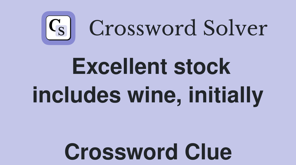 Excellent stock includes wine, initially  Crossword Clue