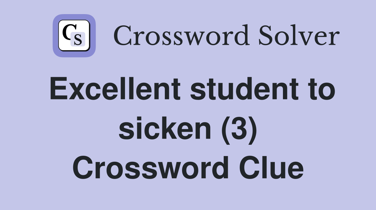 Excellent student to sicken (3) Crossword Clue