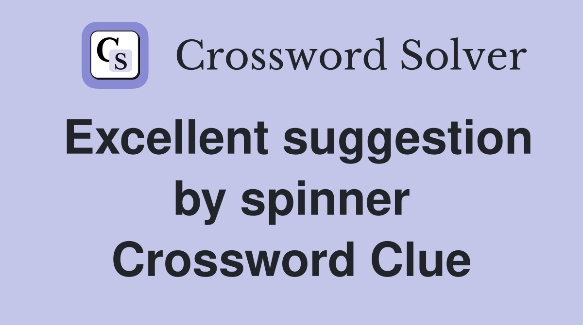 Excellent suggestion by spinner Crossword Clue