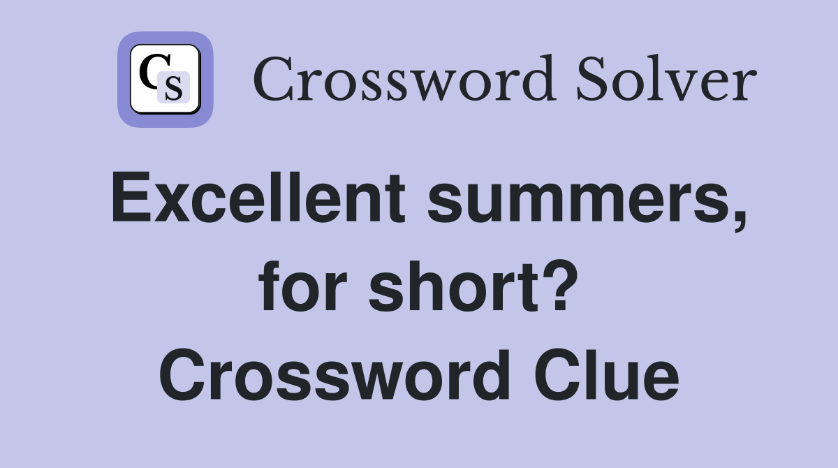 Excellent summers, for short? Crossword Clue