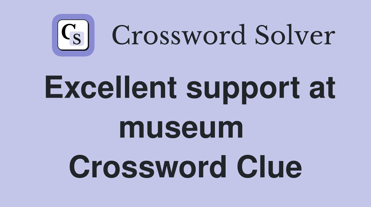 Excellent support at museum  Crossword Clue