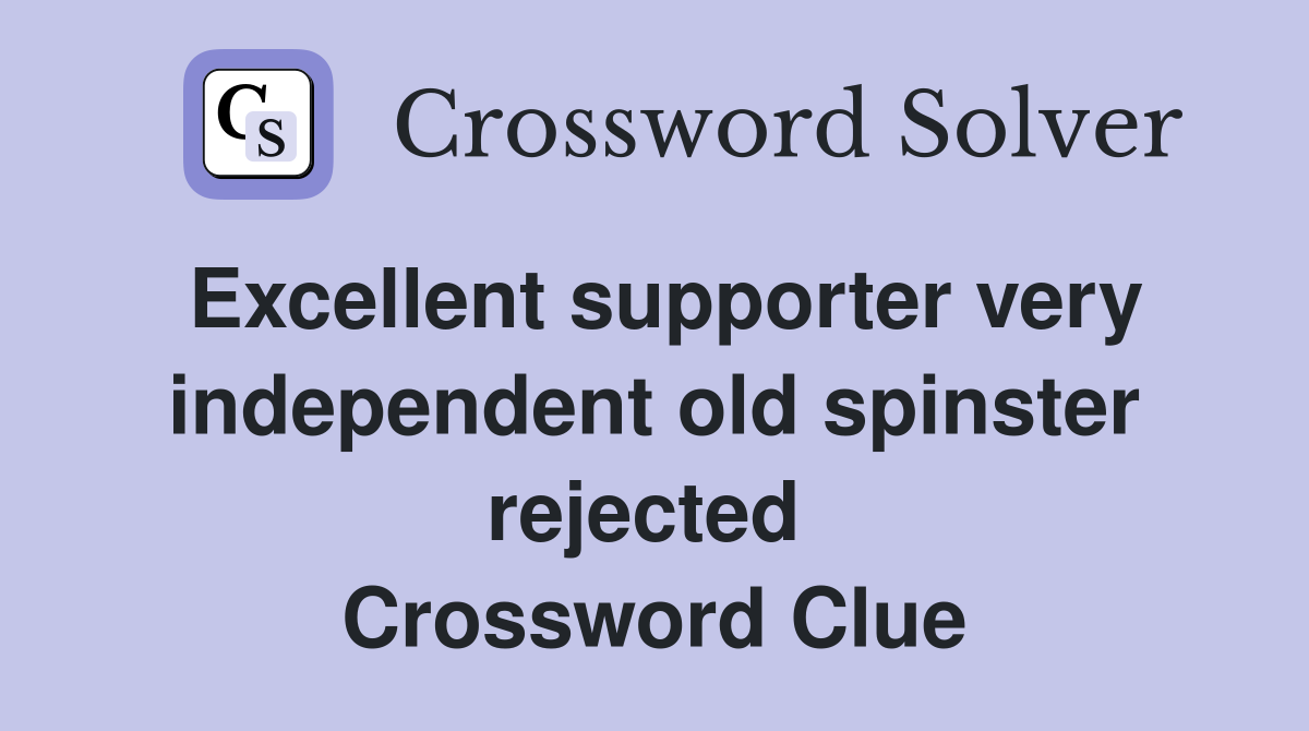 Excellent supporter very independent old spinster rejected  Crossword Clue