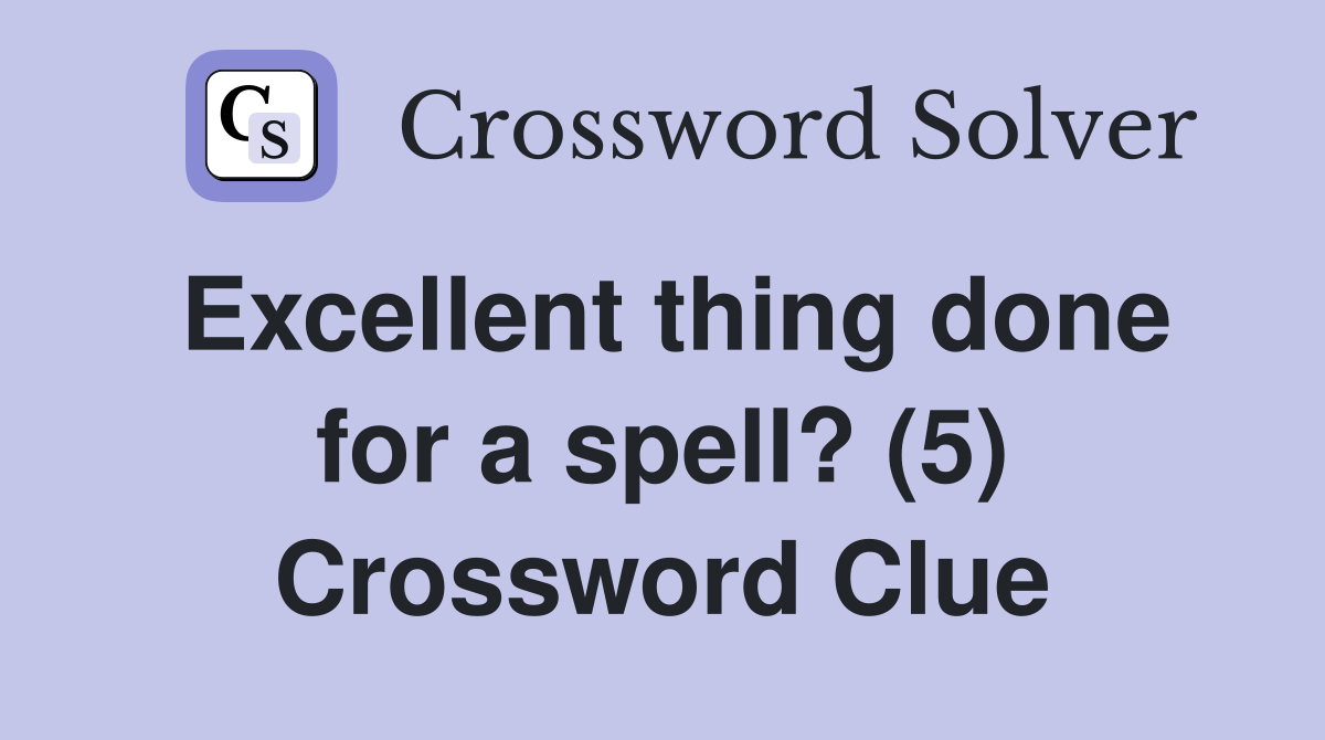 Excellent thing done for a spell? (5) Crossword Clue