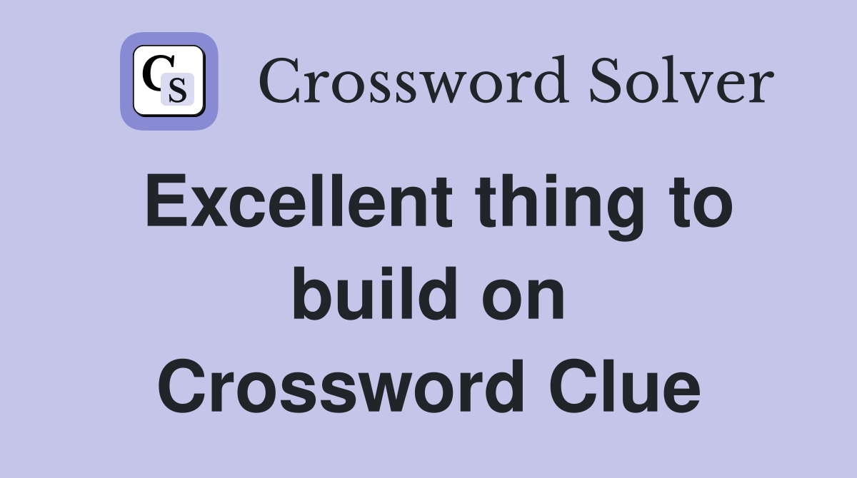 Excellent thing to build on Crossword Clue