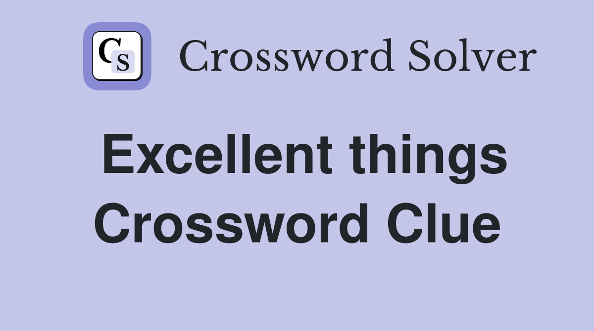 Excellent things Crossword Clue