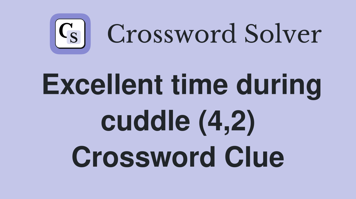 Excellent time during cuddle (4,2) Crossword Clue