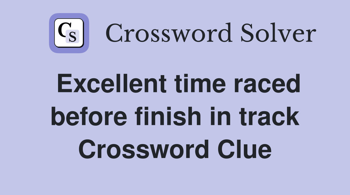 Excellent time raced before finish in track Crossword Clue