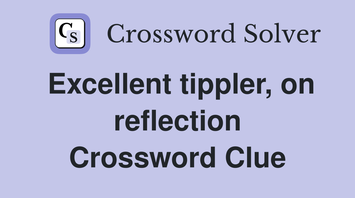 Excellent tippler, on reflection Crossword Clue